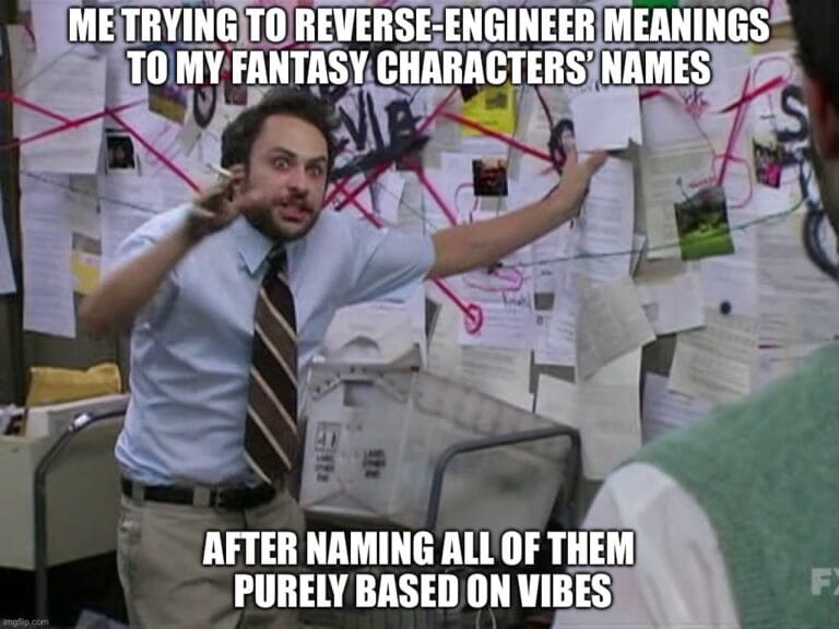meme using the conspiracy theory guy template, with top text saying "me trying to reverse-engineer meanings to my fantasy characters names" and bottom text saying "after naming all of them purely based on vibes"
